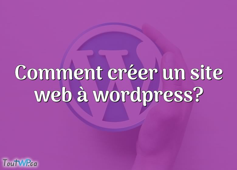 Comment Cr Er Un Site Web Wordpress Toutwp Ca