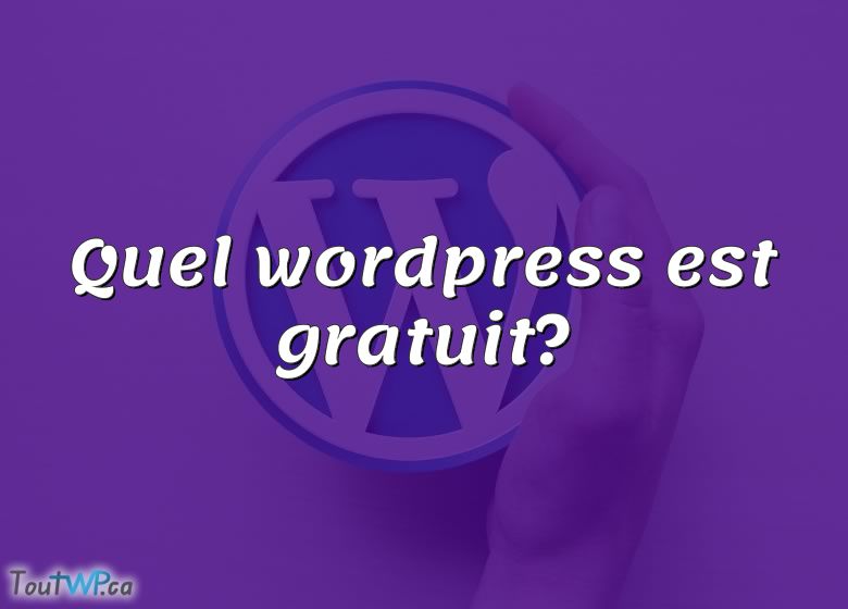 Quel Wordpress Est Gratuit ToutWP Ca