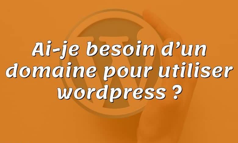 Ai-je besoin d’un domaine pour utiliser wordpress ?