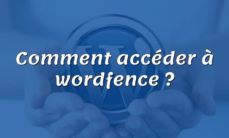 Comment accéder à wordfence ?