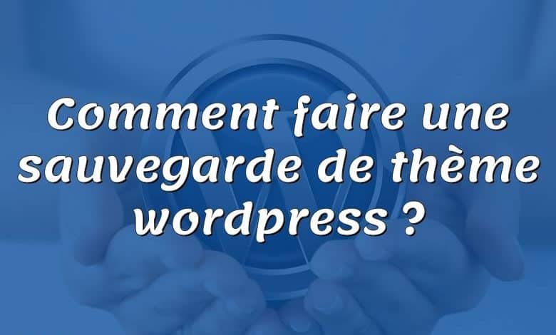 Comment faire une sauvegarde de thème wordpress ?