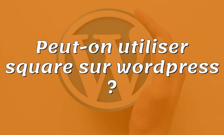 Peut-on utiliser square sur wordpress ?