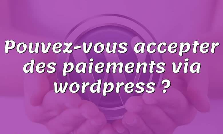 Pouvez-vous accepter des paiements via wordpress ?