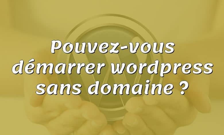 Pouvez-vous démarrer wordpress sans domaine ?