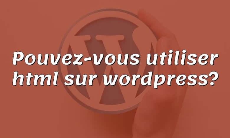 Pouvez-vous utiliser html sur wordpress?