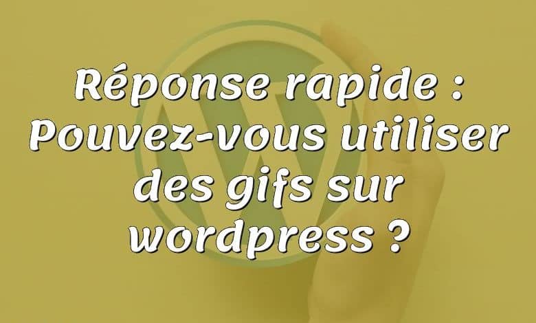 Réponse rapide : Pouvez-vous utiliser des gifs sur wordpress ?