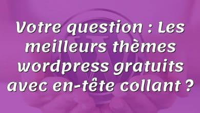 Votre question : Les meilleurs thèmes wordpress gratuits avec en-tête collant ?