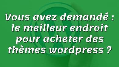 Vous avez demandé : le meilleur endroit pour acheter des thèmes wordpress ?