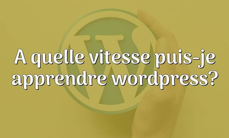 À quelle vitesse puis-je apprendre wordpress?