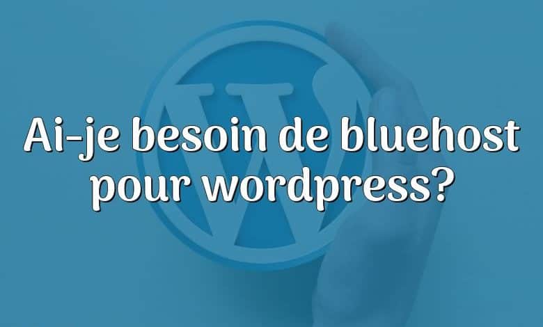 Ai-je besoin de bluehost pour wordpress?