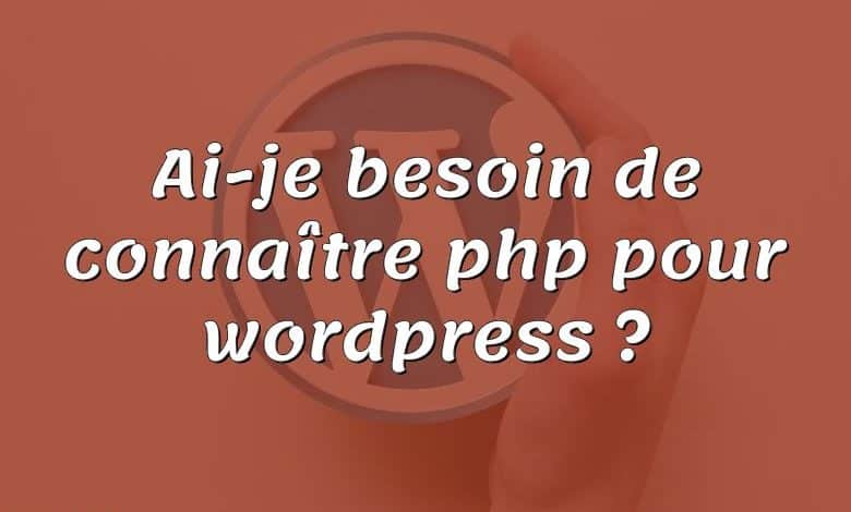 Ai-je besoin de connaître php pour wordpress ?