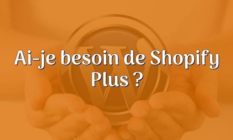 Ai-je besoin de Shopify Plus ?