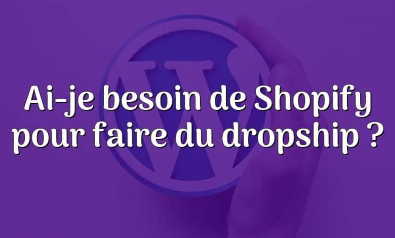 Ai-je besoin de Shopify pour faire du dropship ?