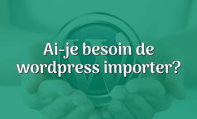 Ai-je besoin de wordpress importer?