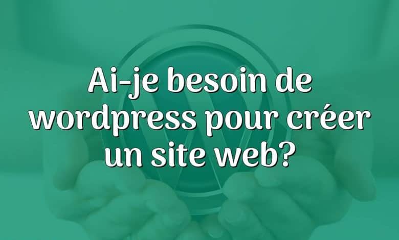 Ai-je besoin de wordpress pour créer un site web?