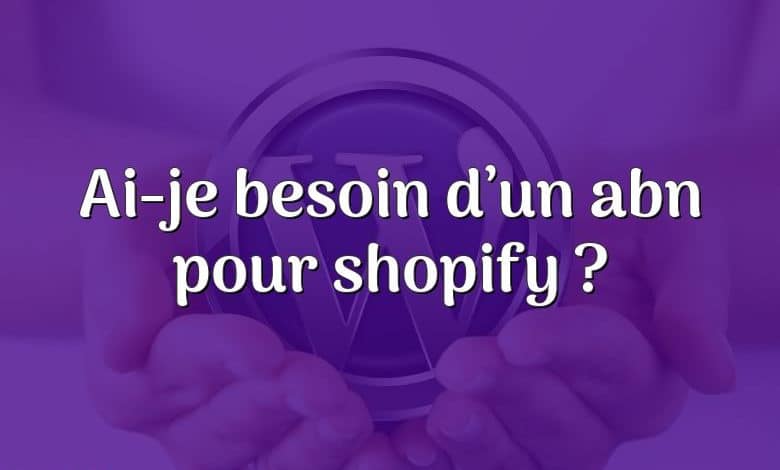 Ai-je besoin d’un abn pour shopify ?