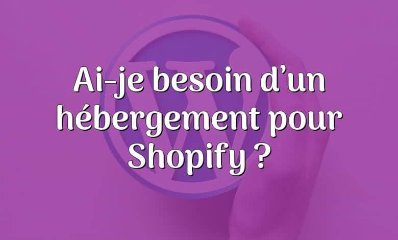 Ai-je besoin d’un hébergement pour Shopify ?