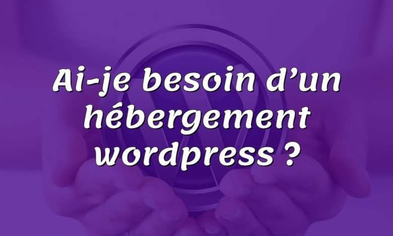 Ai-je besoin d’un hébergement wordpress ?