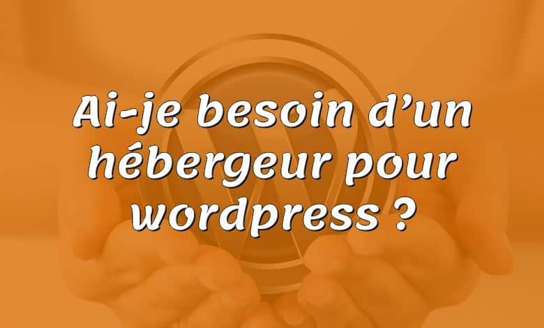 Ai-je besoin d’un hébergeur pour wordpress ?