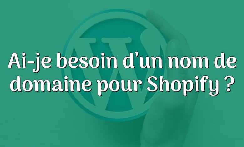 Ai-je besoin d’un nom de domaine pour Shopify ?