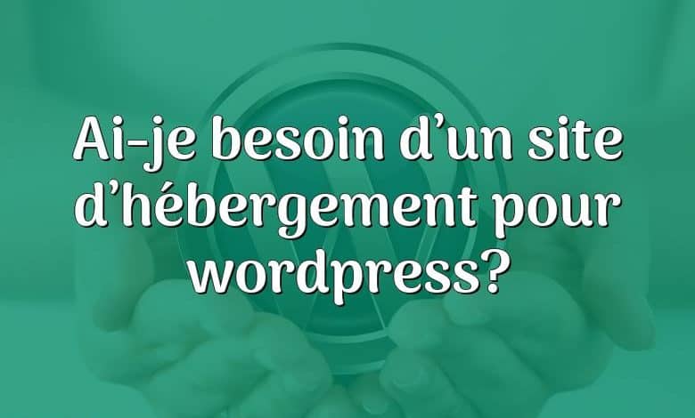 Ai-je besoin d’un site d’hébergement pour wordpress?