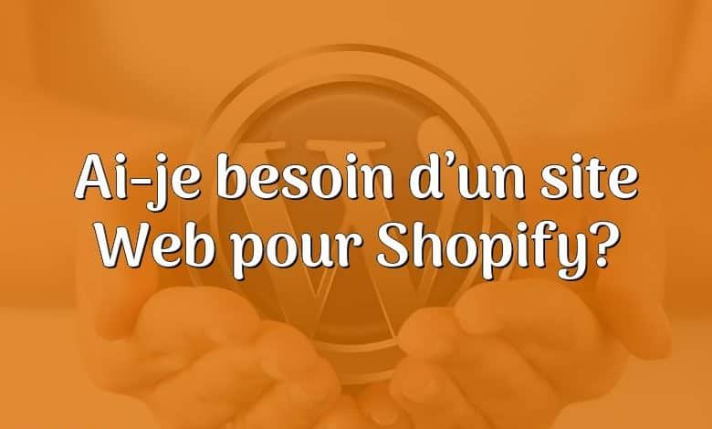 Ai-je besoin d’un site Web pour Shopify?