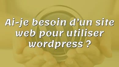 Ai-je besoin d’un site web pour utiliser wordpress ?