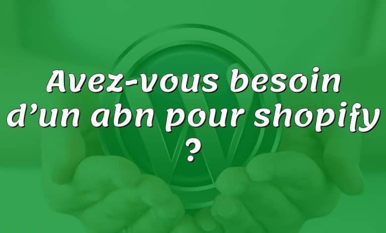 Avez-vous besoin d’un abn pour shopify ?