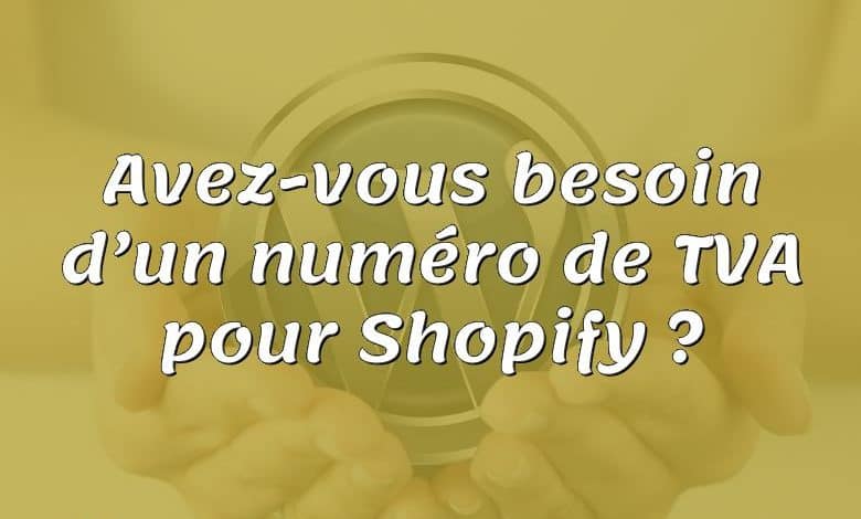 Avez-vous besoin d’un numéro de TVA pour Shopify ?