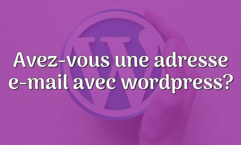 Avez-vous une adresse e-mail avec wordpress?