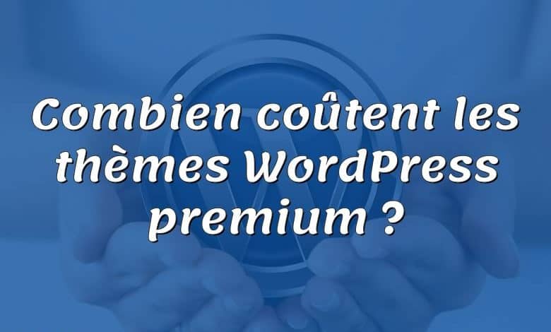 Combien coûtent les thèmes WordPress premium ?