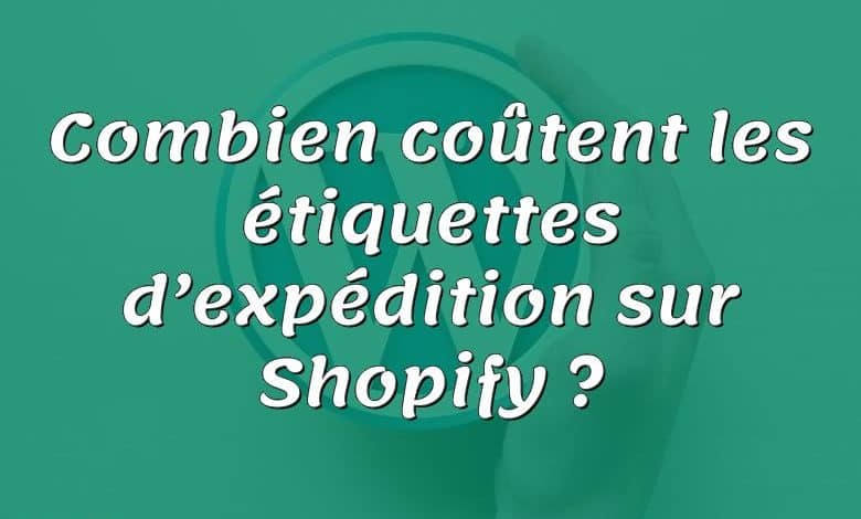 Combien coûtent les étiquettes d’expédition sur Shopify ?