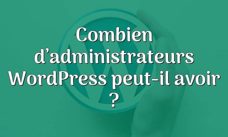 Combien d’administrateurs WordPress peut-il avoir ?