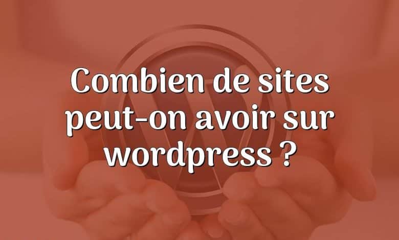 Combien de sites peut-on avoir sur wordpress ?