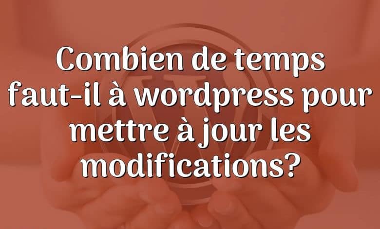 Combien de temps faut-il à wordpress pour mettre à jour les modifications?