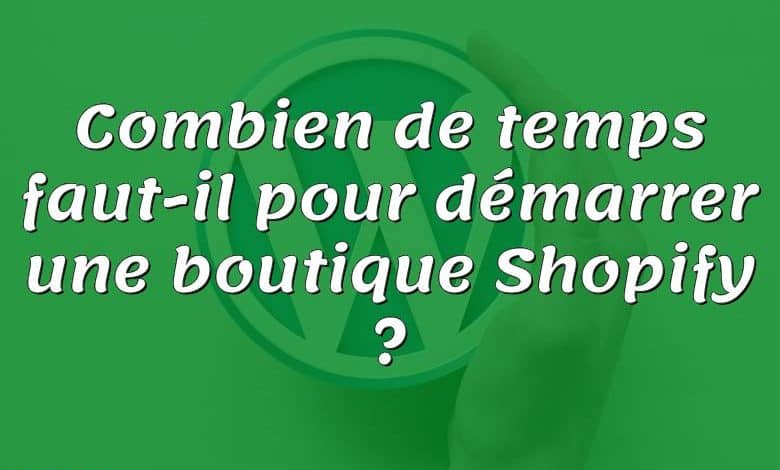 Combien de temps faut-il pour démarrer une boutique Shopify ?