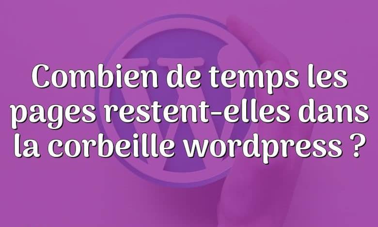 Combien de temps les pages restent-elles dans la corbeille wordpress ?