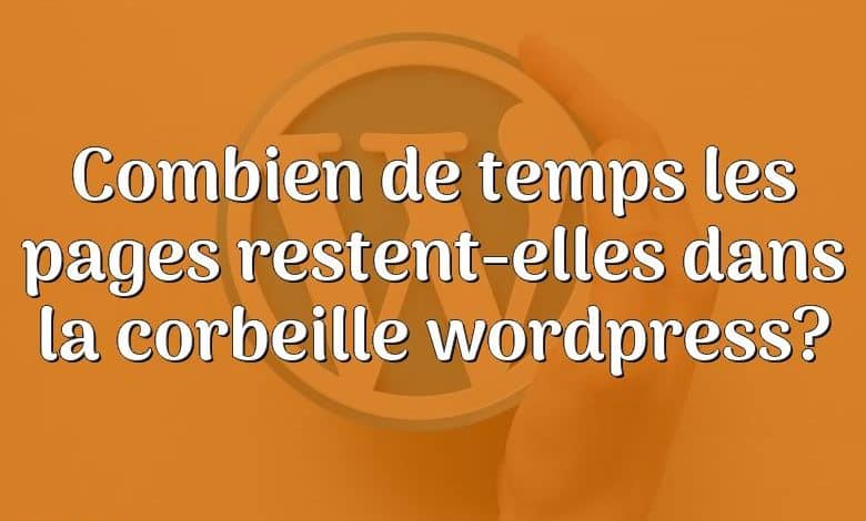 Combien de temps les pages restent-elles dans la corbeille wordpress?