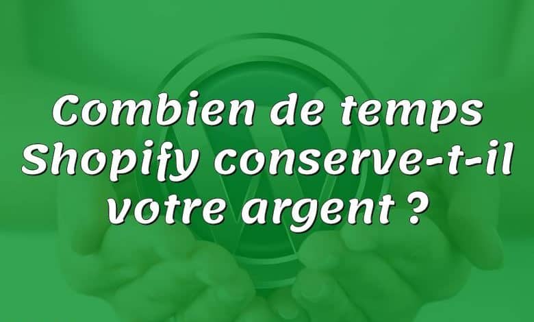 Combien de temps Shopify conserve-t-il votre argent ?