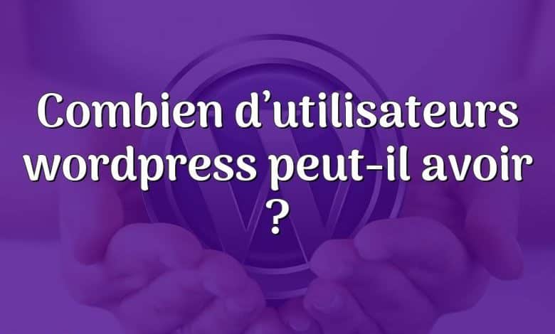 Combien d’utilisateurs wordpress peut-il avoir ?