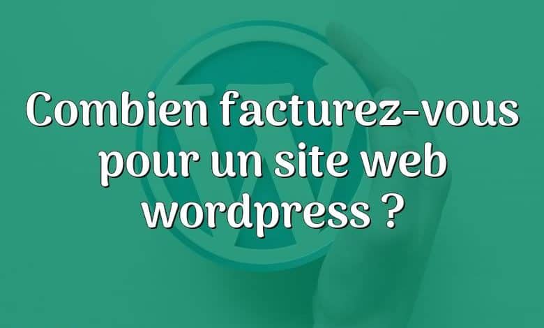 Combien facturez-vous pour un site web wordpress ?