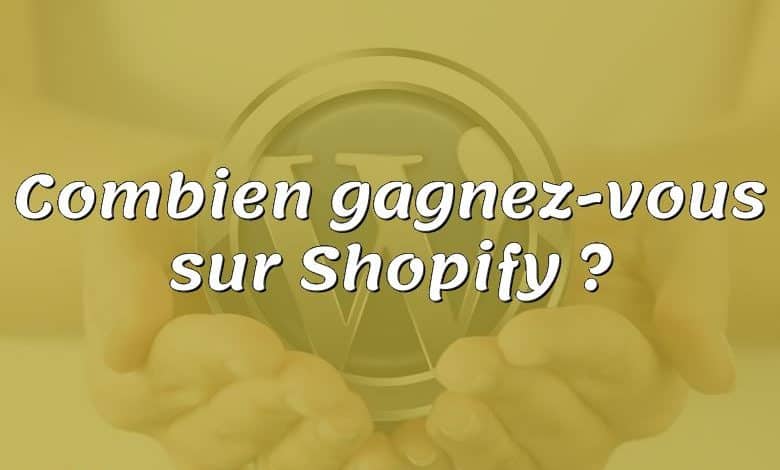 Combien gagnez-vous sur Shopify ?