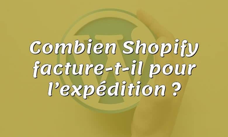 Combien Shopify facture-t-il pour l’expédition ?