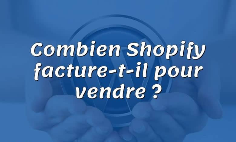 Combien Shopify facture-t-il pour vendre ?