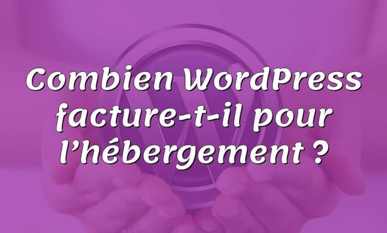 Combien WordPress facture-t-il pour l’hébergement ?