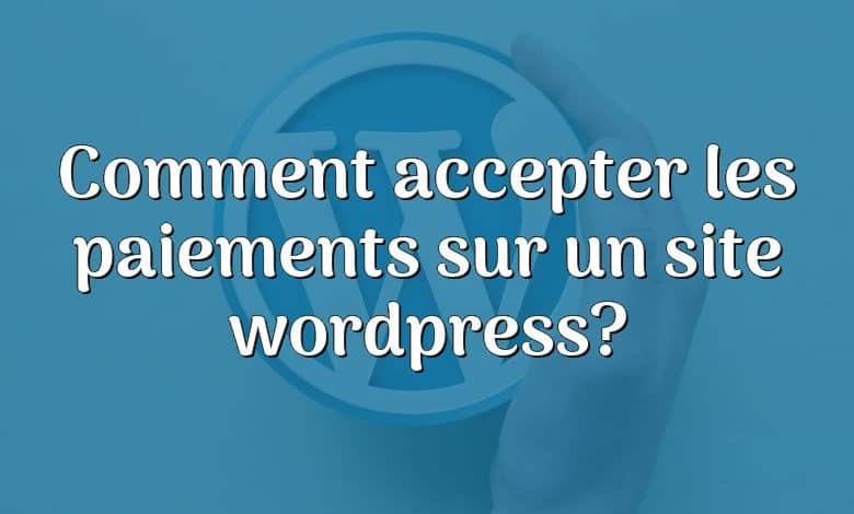 Comment accepter les paiements sur un site wordpress?