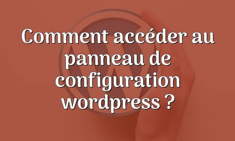 Comment accéder au panneau de configuration wordpress ?