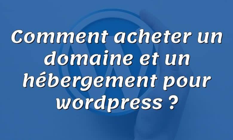 Comment acheter un domaine et un hébergement pour wordpress ?