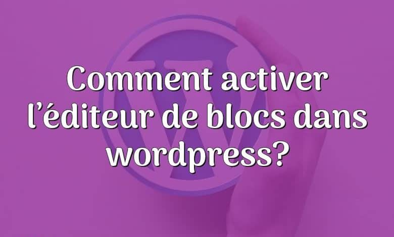 Comment activer l’éditeur de blocs dans wordpress?