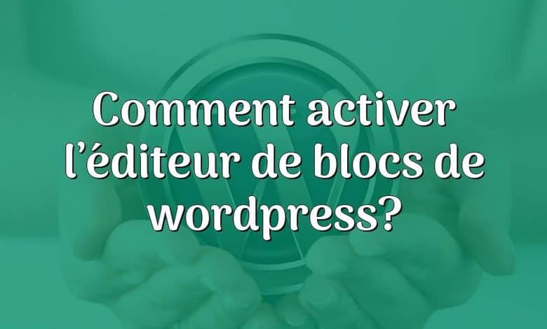 Comment activer l’éditeur de blocs de wordpress?